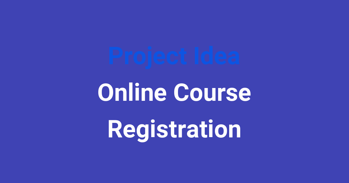 Project Idea Online Course Registration